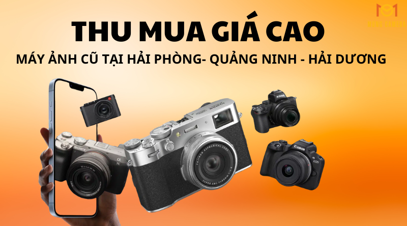 Thu Mua Máy Ảnh Cũ Giá Cao Hải Phòng - Quảng Ninh - Hải Dương