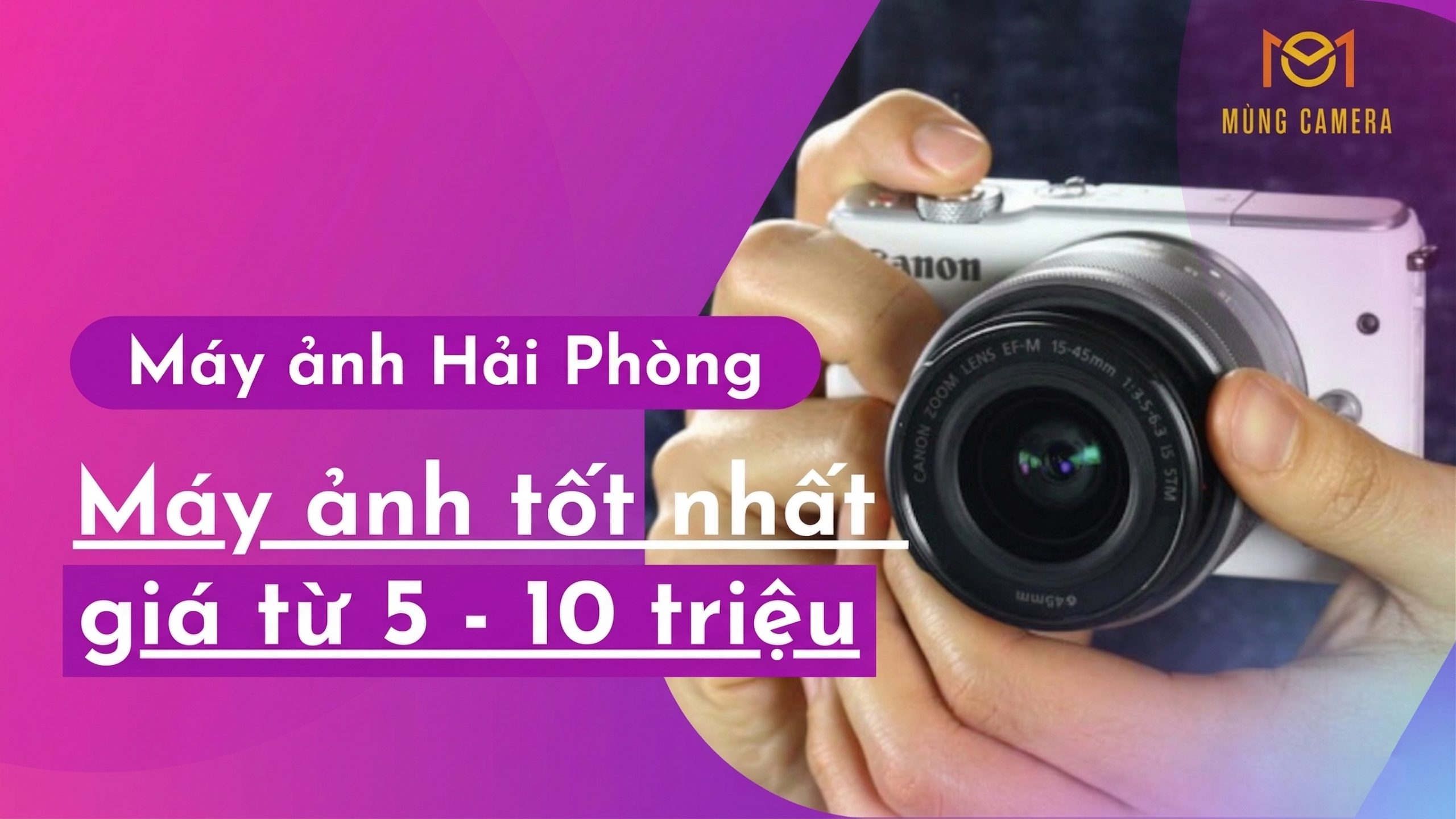 Máy ảnh 5-10 triệu chất lượng cao phù hợp nhiều nhu cầu