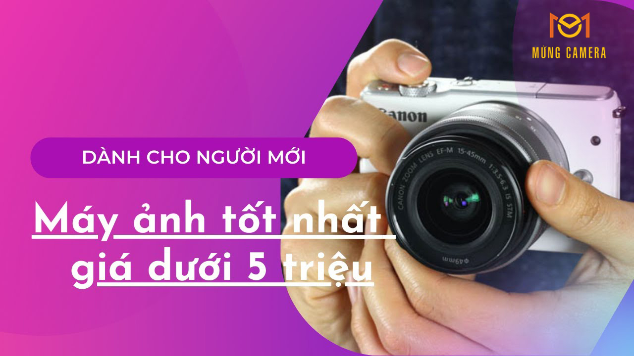 Máy ảnh dưới 5 triệu chất lượng ổn định dễ sử dụng